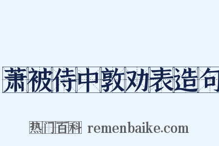 萧被侍中敦劝表造句是什么意思的图片
